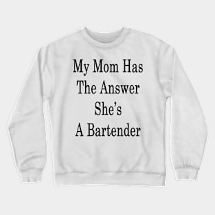 My Mom Has The Answer She's A Bartender Crewneck Sweatshirt